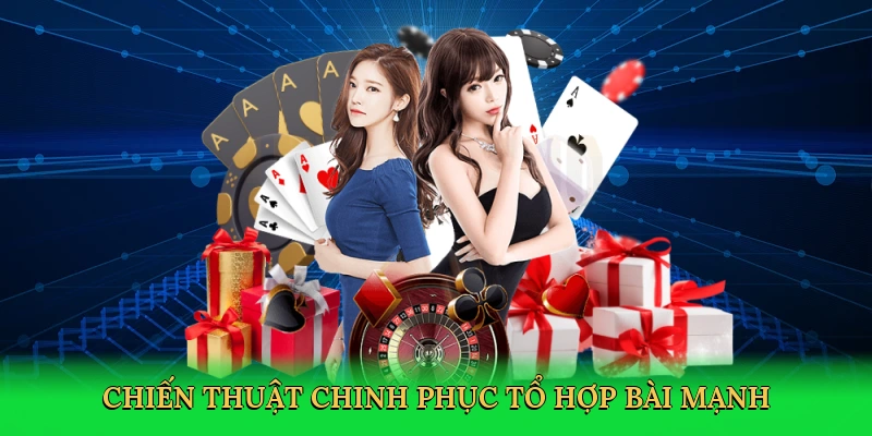 Chiến thuật chinh phục tổ hợp bài mạnh