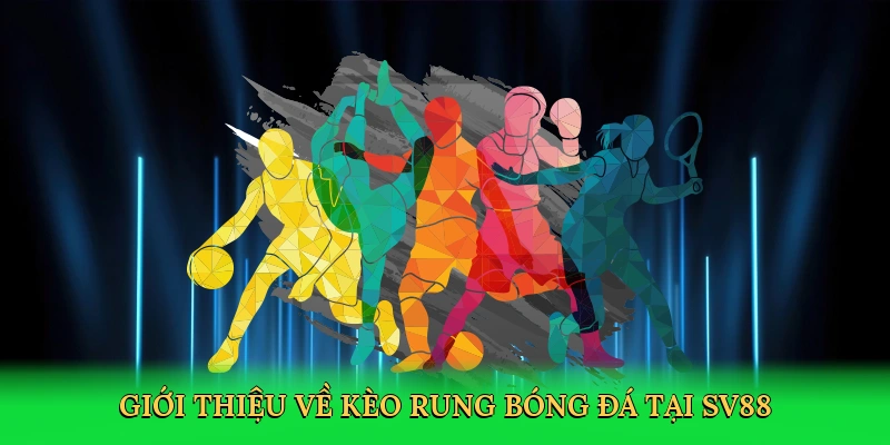 Kèo Rung Bóng Đá &#8211; Bí Kíp Săn Thưởng Trong Từng Phút Cùng SV88